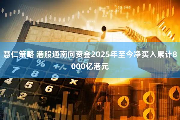 慧仁策略 港股通南向资金2025年至今净买入累计8000亿港元